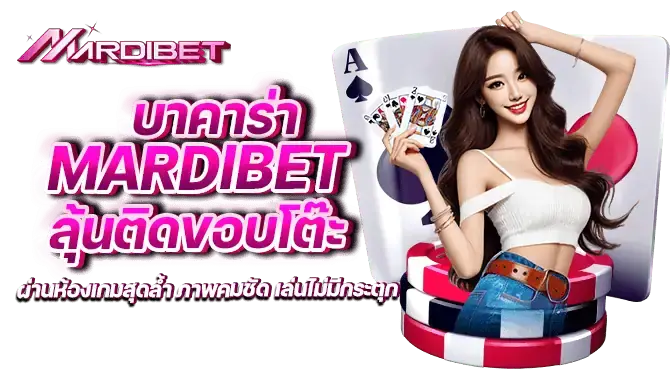 บาคาร่า mardibet ลุ้นติดขอบโต๊ะ ผ่านห้องเกมสุดล้ำ ภาพคมชัด เล่นไม่มีกระตุก