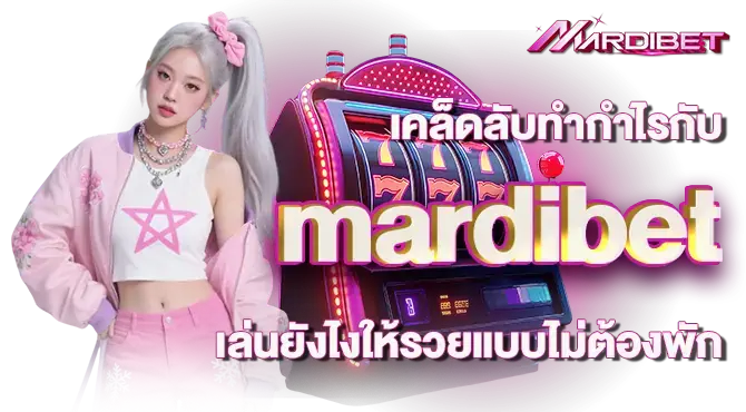 สูตรทำเงินกับ mardibet เล่นยังไงไม่ให้เสีย แถมมีลุ้นกำไรทุกวัน